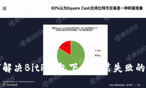 如何解决BitP钱包下载安装失败的问题