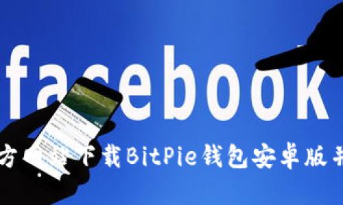 如何从官方网站下载BitPie钱包安卓版并安全使用
