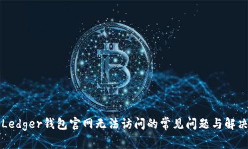 解决Ledger钱包官网无法访问的常见问题与解决方案