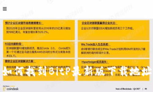 如何找到BitP最新版下载地址