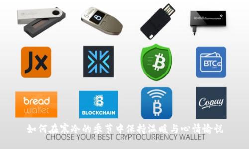 如何在寒冷的季节中保持温暖与心情愉悦