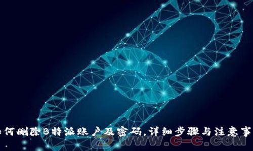 如何删除B特派账户及密码，详细步骤与注意事项