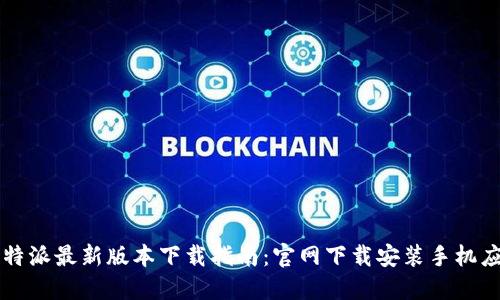 比特派最新版本下载指南：官网下载安装手机应用