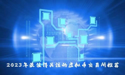 2023年最值得关注的虚拟币交易所推荐