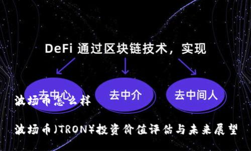 波场币怎么样

波场币（TRON）投资价值评估与未来展望