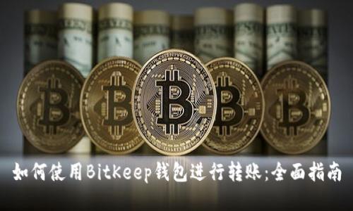 如何使用BitKeep钱包进行转账:全面指南