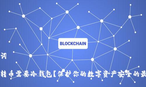 与关键词
为什么转币需要冷钱包?保护你的数字资产安全的最佳选择