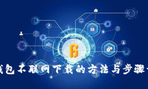 冷钱包不联网下载的方法与步骤详解