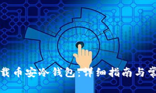 如何安全下载币安冷钱包：详细指南与常见问题解答