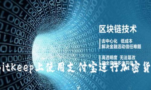 如何在BitKeep上使用支付宝进行加密货币交易？