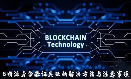 
B特派身份验证失败的解决方法与注意事项