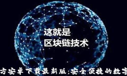 
比特派钱包官方安卓下载最新版：安全便捷的数字货币管理工具