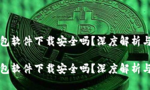 虚拟币钱包软件下载安全吗？深度解析与安全建议

虚拟币钱包软件下载安全吗？深度解析与安全建议