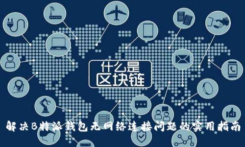 解决B特派钱包无网络连接问题的实用指南