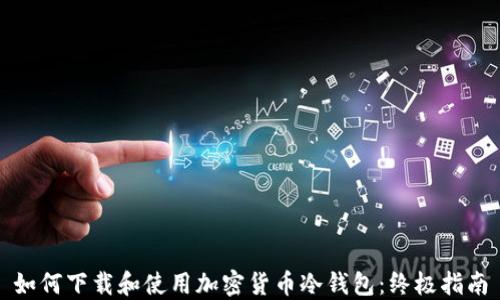 
如何下载和使用加密货币冷钱包：终极指南