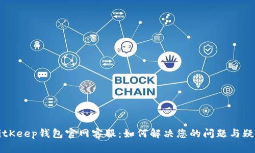 BitKeep钱包官网客服：如何解决您的问题与疑虑