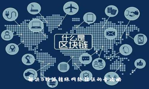 解决B特派转账网络错误的全攻略