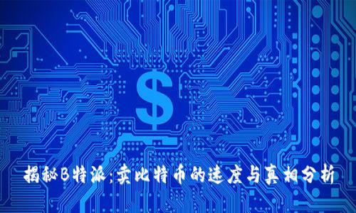 揭秘B特派：卖比特币的速度与真相分析