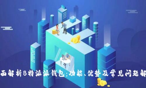 全面解析B特派派钱包：功能、优势及常见问题解答