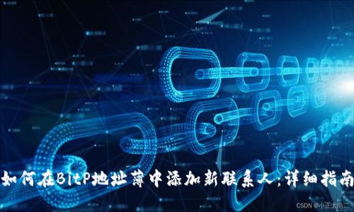 如何在BitP地址薄中添加新联系人：详细指南