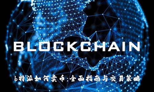 b特派如何卖币：全面指南与交易策略