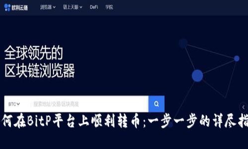 如何在BitP平台上顺利转币：一步一步的详尽指南