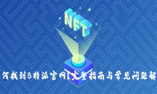 如何找到B特派官网？完整指南与常见问题解答