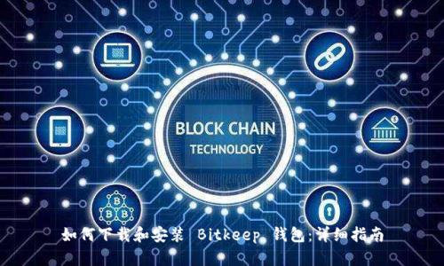 如何下载和安装 Bitkeep 钱包：详细指南