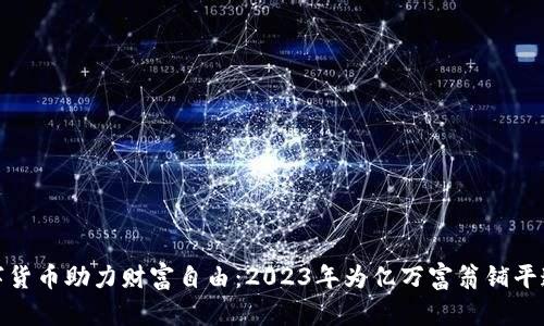 数字货币助力财富自由：2023年为亿万富翁铺平道路