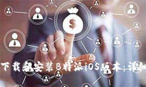 如何下载和安装B特派iOS版本：详细指南