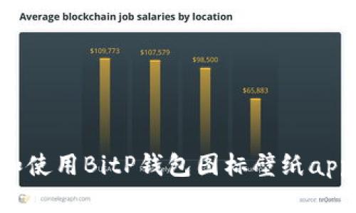 如何选择和使用BitP钱包图标壁纸app：全面指南