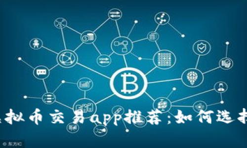 2023年最佳虚拟币交易app推荐：如何选择适合你的平台