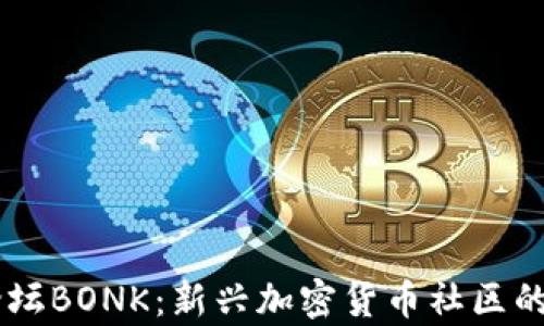 
币圈交流论坛BONK：新兴加密货币社区的探索与分析