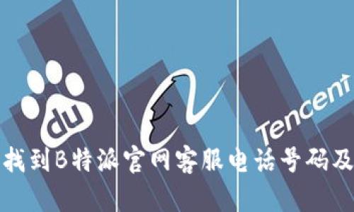 如何迅速找到B特派官网客服电话号码及相关信息