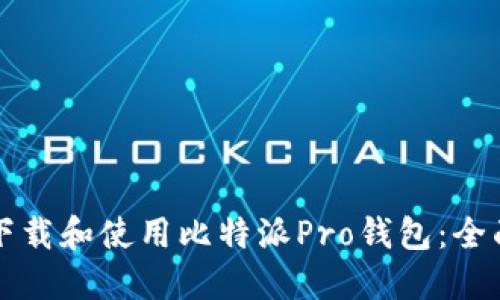 如何下载和使用比特派Pro钱包：全面指南