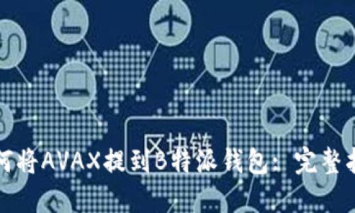 如何将AVAX提到B特派钱包: 完整指南