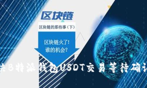 如何解决B特派钱包USDT交易等待确认的问题