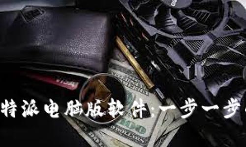 如何下载B特派电脑版软件：一步一步的完整指南