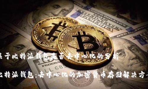 关于比特派钱包是否去中心化的分析

比特派钱包：去中心化的加密货币存储解决方案