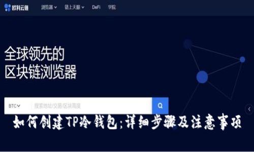 如何创建TP冷钱包：详细步骤及注意事项