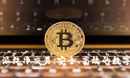 深入了解比特派纯净交易：安全、高效的数字资产交易平台