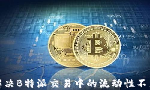 
如何解决B特派交易中的流动性不足问题