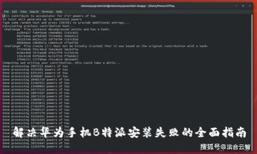 解决华为手机B特派安装失败的全面指南