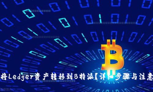 如何将Ledger资产转移到B特派？详细步骤与注意事项