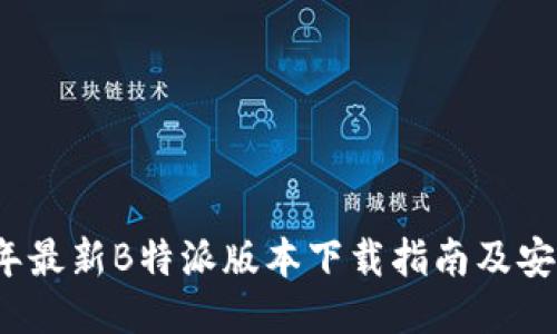 2023年最新B特派版本下载指南及安装教程