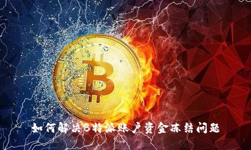 如何解决B特派账户资金冻结问题