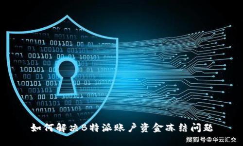 如何解决B特派账户资金冻结问题