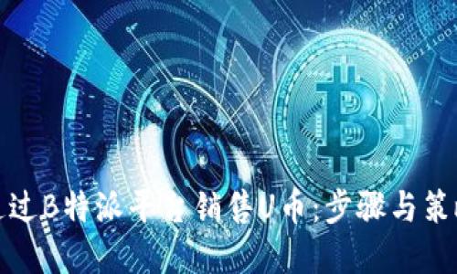 如何通过B特派平台销售U币：步骤与策略详解