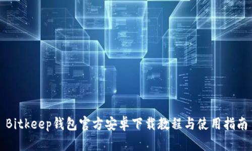 Bitkeep钱包官方安卓下载教程与使用指南