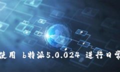 如何有效使用 b特派5.0.0